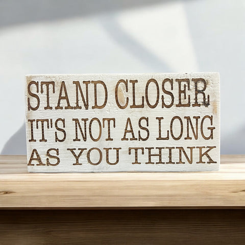 Stand Closer... Shelf Sitter Sign