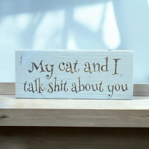My Cat and I talk Shit... Shelf Sitter Sign
